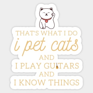 That’s What I Do I Pet Cats I Play Guitars And I Know Things Sticker